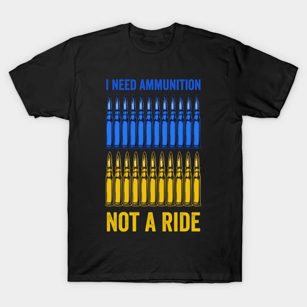 I need ammunition, not a ride T-Shirt by ComPix